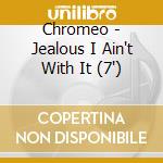 Chromeo - Jealous I Ain't With It (7")