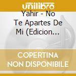 Yahir - No Te Apartes De Mi (Edicion Amigos) cd