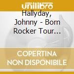 Hallyday, Johnny - Born Rocker Tour -ltd- (5 Cd) cd
