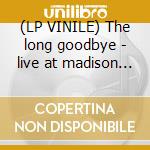 (LP VINILE) The long goodbye - live at madison squar cd