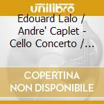 Edouard Lalo / Andre' Caplet - Cello Concerto / Epiphanie cd musicale di Lalo - caplet\dutoit