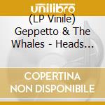 (LP Vinile) Geppetto & The Whales - Heads Of Woe