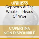 Geppetto & The Whales - Heads Of Woe cd musicale di Geppetto & The Whales
