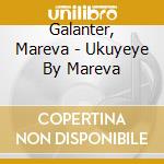 Galanter, Mareva - Ukuyeye By Mareva cd musicale di Galanter, Mareva
