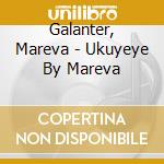 Galanter, Mareva - Ukuyeye By Mareva cd