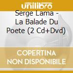 Serge Lama - La Balade Du Poete (2 Cd+Dvd) cd musicale di Serge Lama
