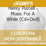 Henry Purcell - Music For A While (Cd+Dvd) cd musicale di Henry\pluhar Purcell
