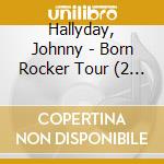 Hallyday, Johnny - Born Rocker Tour (2 Lp) cd musicale di Hallyday, Johnny