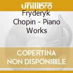 Fryderyk Chopin - Piano Works cd musicale di Fryderyk Chopin