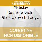 Mstislav Rostropovich - Shostakovich:Lady Macbeth Of Mtsensk/Mstislav Rostropovich (2 Cd) cd