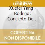 Xuefei Yang - Rodrigo: Concierto De Aranjuez, Stephen Goss: Alb?niz Concerto cd musicale di Xuefei Yang