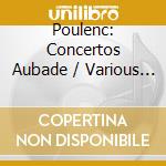 Poulenc: Concertos Aubade / Various - Poulenc: Concertos Aubade / Various cd musicale di Poulenc: Concertos Aubade / Various