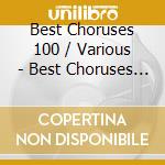 Best Choruses 100 / Various - Best Choruses 100 / Various cd musicale di Best Choruses 100 / Various