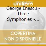 George Enescu - Three Symphonies - Violin Sonata No 3 / Va - Enescu: Three Symphonies - Violin Sonata No 3 / Va cd musicale di Enescu: Three Symphonies