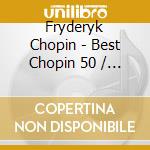 Fryderyk Chopin - Best Chopin 50 / Various cd