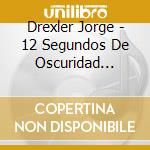 Drexler Jorge - 12 Segundos De Oscuridad (Digi cd