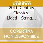 20Th Century Classics: Ligeti - String Quartets - 20Th Century Classics: Ligeti - String Quartets cd musicale di 20Th Century Classics: Ligeti