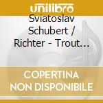 Sviatoslav Schubert / Richter - Trout Quintet / Wanderer Fantasy cd musicale di Sviatoslav Schubert / Richter