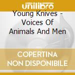 Young Knives - Voices Of Animals And Men cd