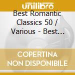 Best Romantic Classics 50 / Various - Best Romantic Classics 50 / Various cd musicale di Best Romantic Classics 50 / Various