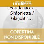 Leos Janacek - Sinfonietta / Glagolitic Mass cd musicale di Leos Janacek