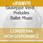 Giuseppe Verdi - Preludes Ballet Music cd