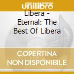 Libera - Eternal: The Best Of Libera cd musicale di Libera