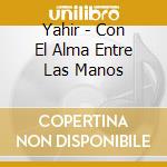 Yahir - Con El Alma Entre Las Manos cd musicale di Yahir