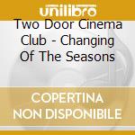 Two Door Cinema Club - Changing Of The Seasons