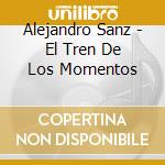Alejandro Sanz - El Tren De Los Momentos cd musicale di SANZ ALEJANDRO