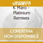 K Maro - Platinium Remixes cd musicale di K Maro