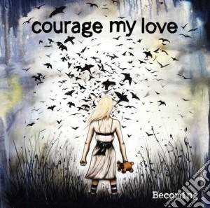 Courage My Love - Becoming cd musicale di Courage My Love