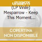 (LP Vinile) Mesparrow - Keep This Moment Alive