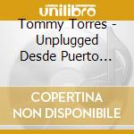 Tommy Torres - Unplugged Desde Puerto Rico (2 Cd) cd musicale di Tommy Torres