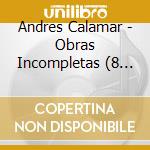 Andres Calamar - Obras Incompletas (8 Cd) cd musicale di Andres Calamar
