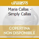 Maria Callas - Simply Callas cd musicale di Maria Callas