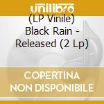 (LP Vinile) Black Rain - Released (2 Lp) vinile