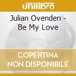 Julian Ovenden - Be My Love cd musicale di Julian Ovenden
