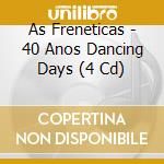 As Freneticas - 40 Anos Dancing Days (4 Cd) cd