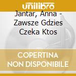 Jantar, Anna - Zawsze Gdzies Czeka Ktos cd