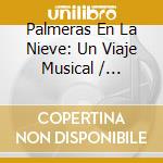 Palmeras En La Nieve: Un Viaje Musical / Various - Palmeras En La Nieve: Un Viaje Musical / Various cd musicale di Palmeras En La Nieve: Un Viaje Musical / Various