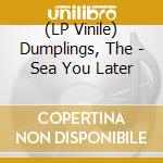 (LP Vinile) Dumplings, The - Sea You Later lp vinile di Dumplings, The
