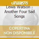 Lewis Watson - Another Four Sad Songs cd musicale di Lewis Watson