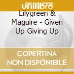 Lilygreen & Maguire - Given Up Giving Up