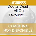 Dog Is Dead - All Our Favourite Stories cd musicale di Dog Is Dead