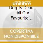 Dog Is Dead - All Our Favourite Stories cd