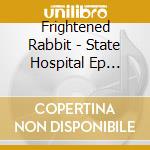 Frightened Rabbit - State Hospital Ep (10') cd