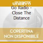 Go Radio - Close The Distance cd musicale di Radio Go