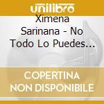 Ximena Sarinana - No Todo Lo Puedes Dar cd musicale di Ximena Sarinana