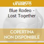 Blue Rodeo - Lost Together cd